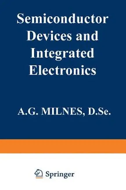 Semiconductor Devices and Integrated Electronics by A. G. Milnes