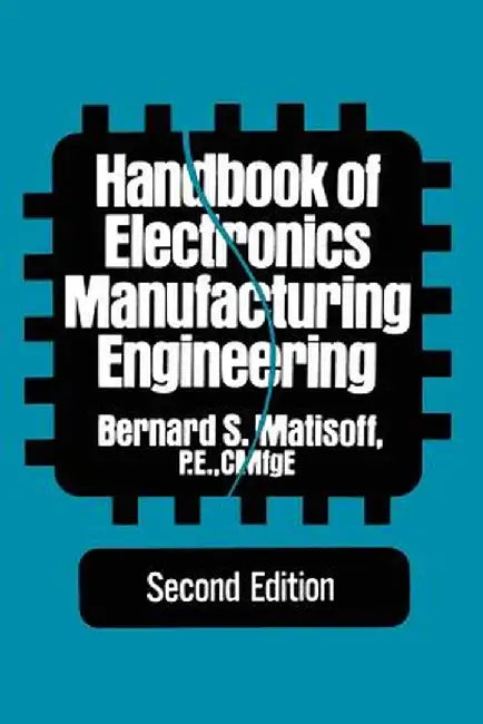 Handbook of Electronics Manufacturing Engineering by Bernard S. Matisoff