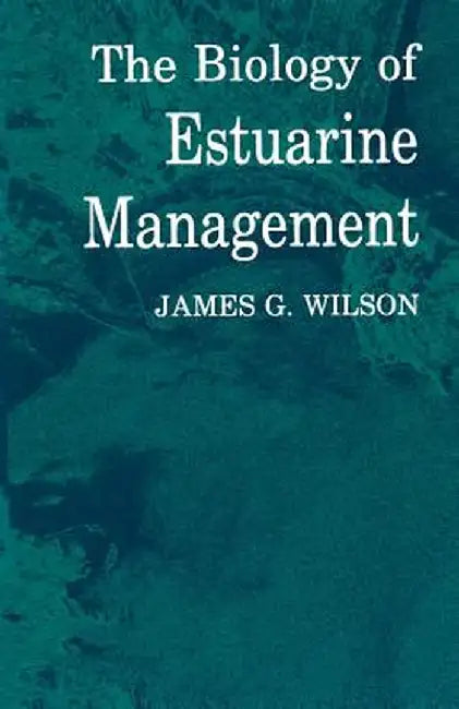 The Biology of Estuarine Management by James Wilson