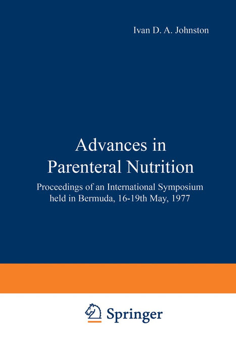 Advances in Parenteral Nutrition: Proceedings of an International Symposium Held in Bermuda, 16-19th May, 1977 by I. D. A. Johnston