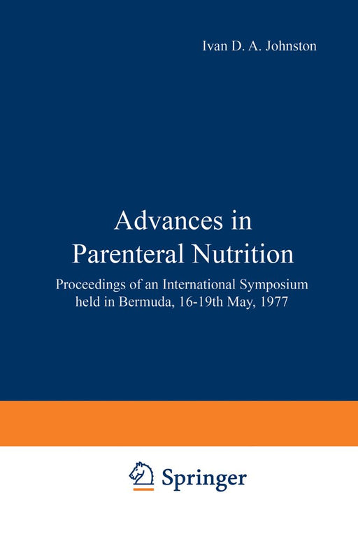 Advances in Parenteral Nutrition: Proceedings of an International Symposium Held in Bermuda, 16-19th May, 1977 by I. D. A. Johnston