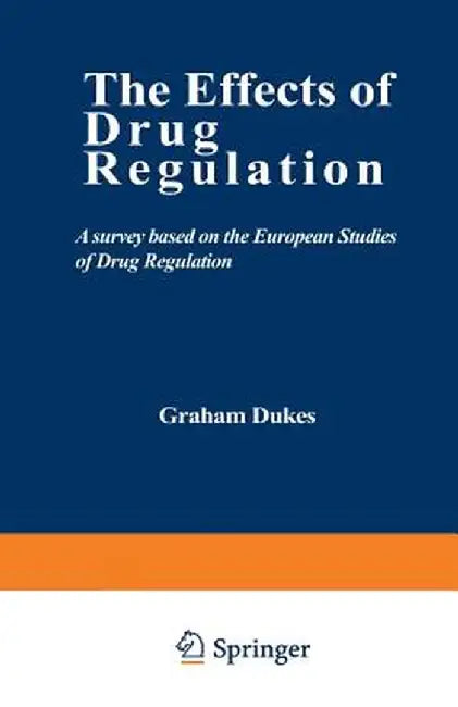 The Effects of Drug Regulation: A Survey Based on the European Studies of Drug Regulation by Graham Dukes