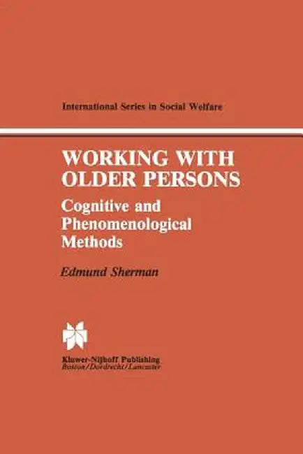 Working with Older Persons: Cognitive and Phenomenological Methods by Edmund Sherman