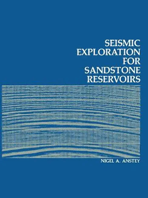 Seismic Exploration for Sandstone Reservoirs by N. A. Anstey