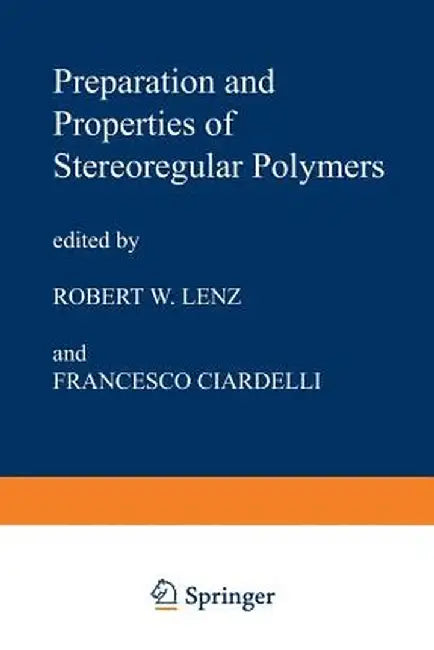 Preparation and Properties of Stereoregular Polymers: Based Upon the Proceedings of the NATO Advanced Study Institute Held at Tirrennia, Pisa, Italy, by R. W. Lenz