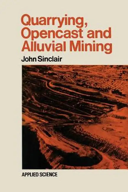 Quarrying Opencast and Alluvial Mining by John Sinclair