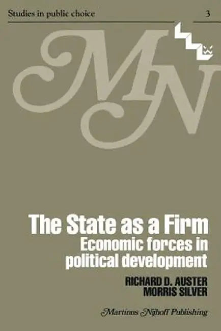 The State as a Firm: Economic Forces in Political Development by R. D. Auster