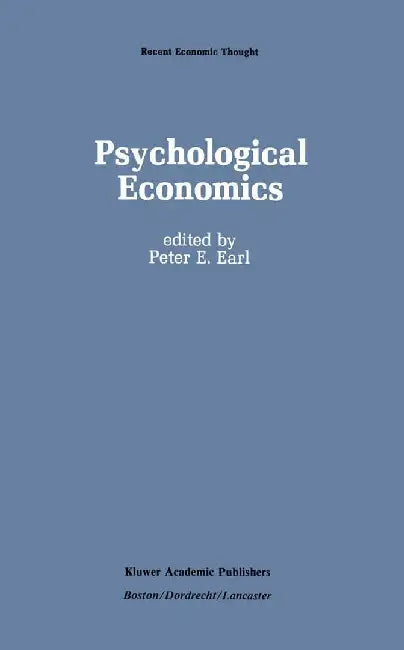 Psychological Economics: Developments, Tensions, Prospects by P. Earl
