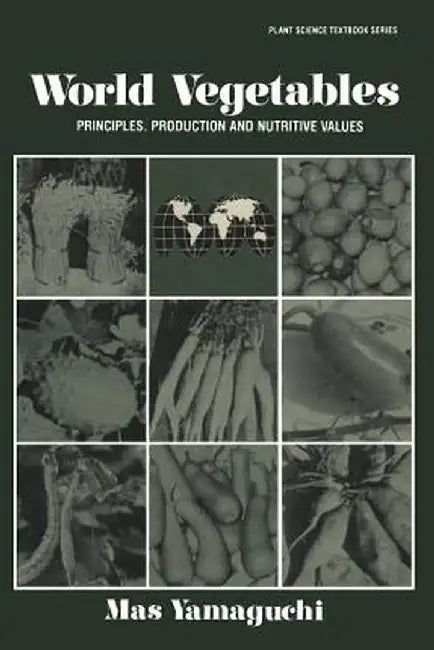 World Vegetables: Principles, Production and Nutritive Values by Masatoshi Yamaguchi