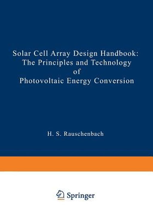 Solar Cell Array Design Handbook: The Principles and Technology of Photovoltaic Energy Conversion by Hans S. Rauschenbach