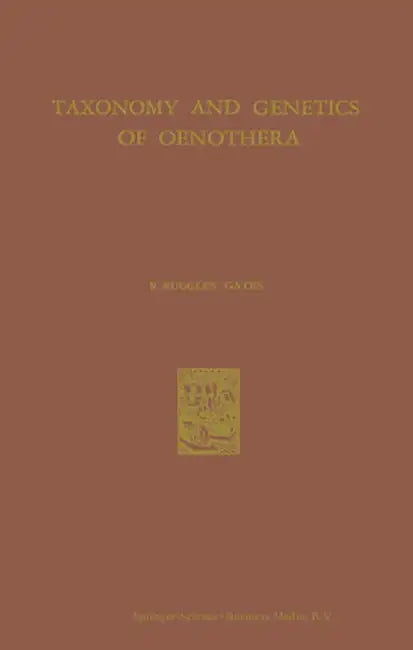Taxonomy and Genetics of Oenothera: Forty Years Study in the Cytology and Evolution of the Onagraceae by R. Ruggles Gates