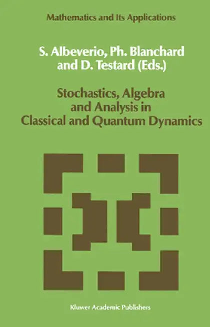 Stochastics, Algebra and Analysis in Classical and Quantum Dynamics: Proceedings of the Ivth French-German Encounter on Mathematics and Physics, Cirm, by Sergio Albeverio