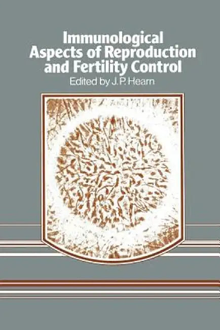 Immunological Aspects of Reproduction and Fertility Control by J. P. Hearn