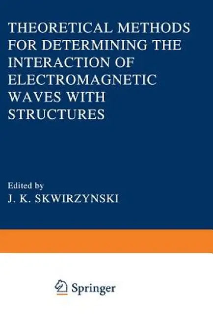 Theoretical Methods for Determining the Interaction of Electromagnetic Waves with Structures by J. K. Skwirzynski