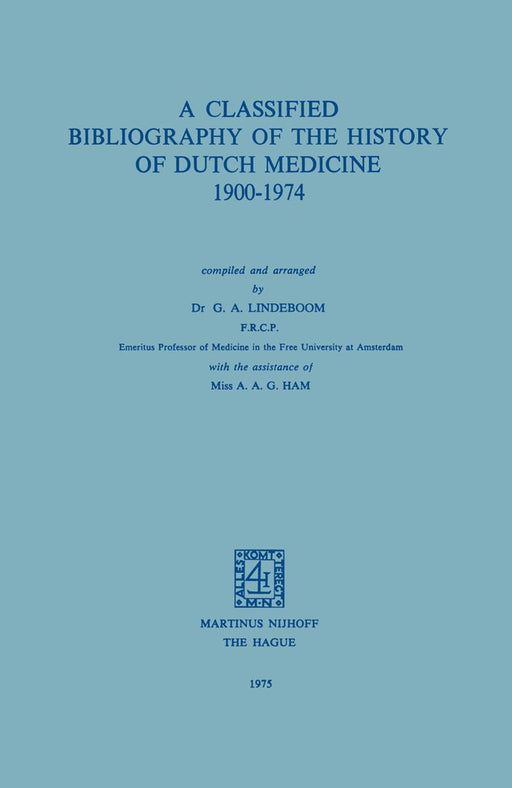 A Classified Bibliography of the History of Dutch Medicine 1900-1974 by G. A. Lindeboom