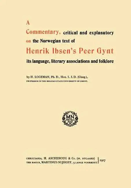 A Commentary, Critical and Explanatory on the Norwegian Text of Henrik Ibsen's Peer Gynt Its Language, Literary Associations and Folklore by H. Logeman