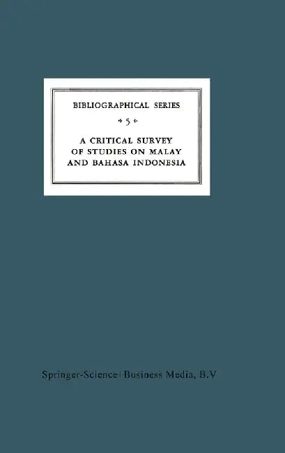 A Critical Survey of Studies on Malay and Bahasa Indonesia: Bibliographical Series 5 by A. Teeuw