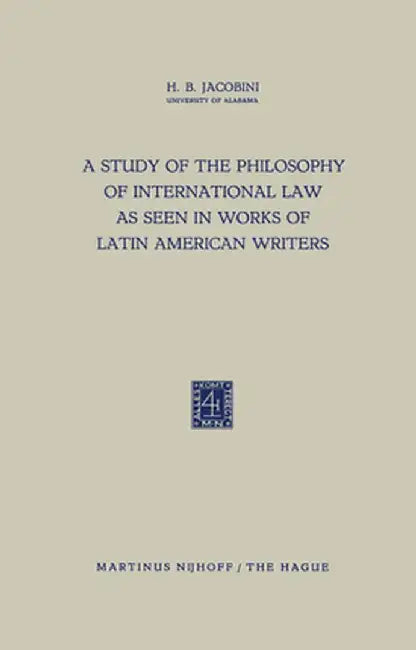 A Study of the Philosophy of International Law as Seen in Works of Latin American Writers by H. B. Jacobini