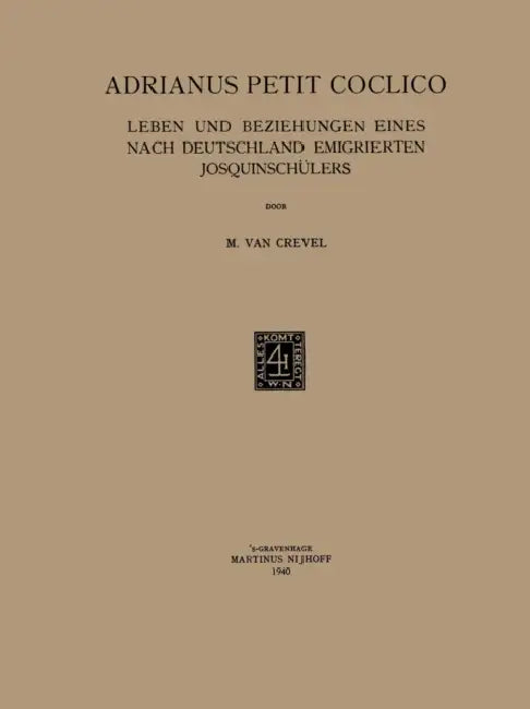 Adrianus Petit Coclico: Leben Und Beziehungen Eines Nach Deutschland Emigrierten Josquinschulers by Marcus Crevel