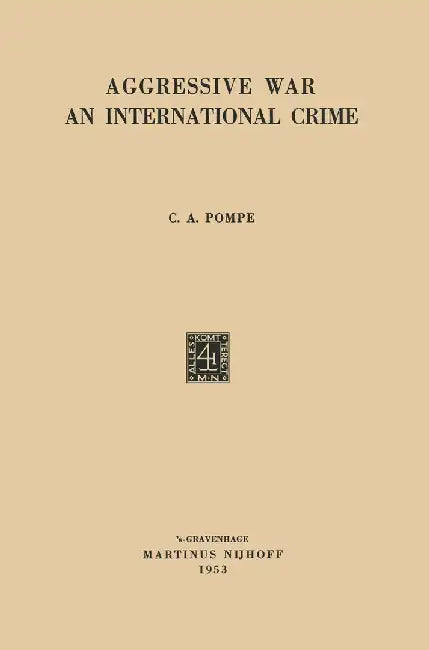 Aggressive War: An International Crime by Cornelis Arnold Pompe