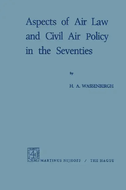 Aspects of Air Law and Civil Air Policy in the Seventies by H. A. Wassenbergh