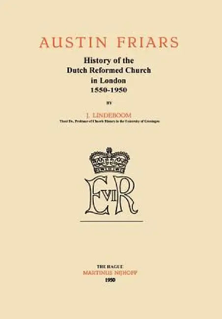Austin Friars: History of the Dutch Reformed Church in London 1550-1950 by J. Lindeboom