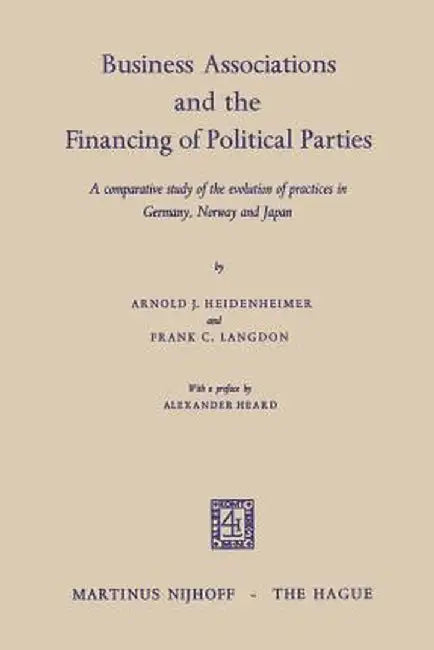 Business Associations and the Financing of Political Parties: A Comparative Study of the Evolution of Practices in Germany, Norway and Japan by Arnold J. Heidenheimer