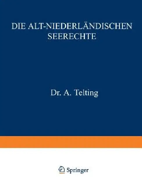 Die Alt-Niederländischen Seerechte by A. Telting, A. Telting, C. P. Burger