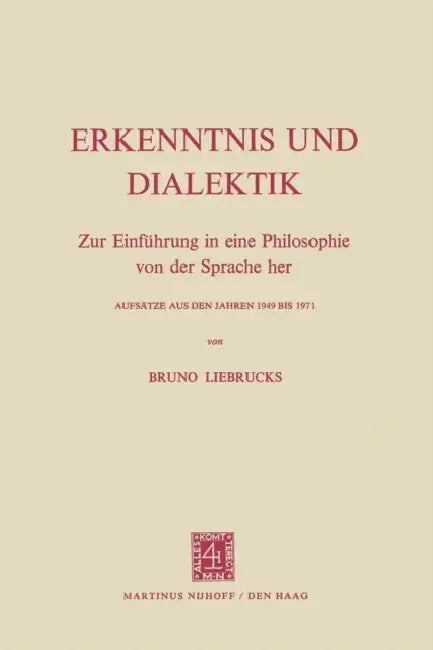 Erkenntnis Und Dialektik: Zur Einführung in Eine Philosophie Von Der Sprache Her Aufsätze Aus Den Jahren 1949 Bis 1971 by Bruno Liebrucks