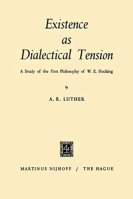 Existence as Dialectical Tension: A Study of the First Philosophy of W. E. Hocking by A. R. Luther