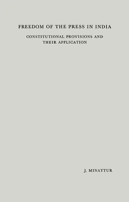 Freedom of the Press in India: Constitutional Provisions and Their Application by Joseph Minattur