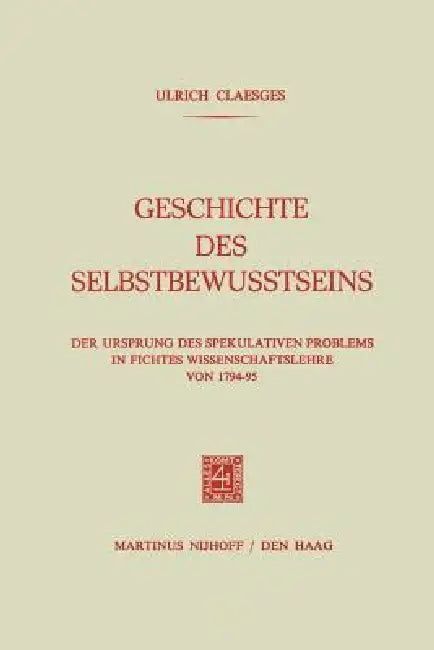 Geschichte Des Selbstbewusstseins: Der Ursprung Des Spekulativen Problems in Fichtes Wissenschaftslehre Von 1794-95 by Ulrich Claesges