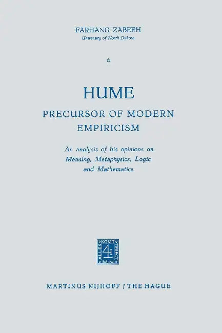 Hume Precursor of Modern Empiricism: An Analysis of His Opinions on Meaning, Metaphysics, Logic and Mathematics by Farhang Zabeeh