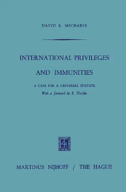 International Privileges and Immunities: A Case for a Universal Statute by David B. Michals
