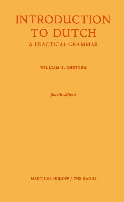 Introduction to Dutch: A Practical Grammar by William Z. Shetter