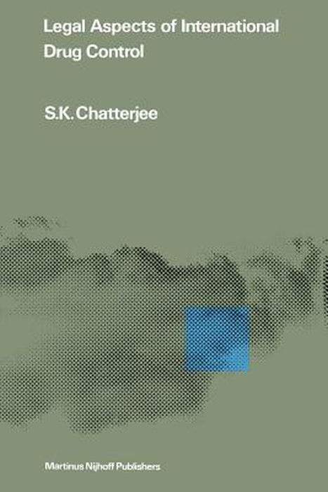 Legal Aspects of International Drug Control by S. K. Chatterjee