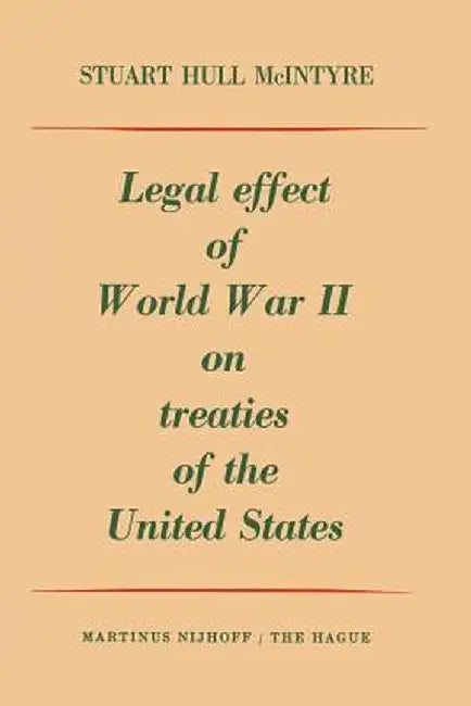 Legal Effect of World War II on Treaties of the United States by Stuart Hull Macintyre