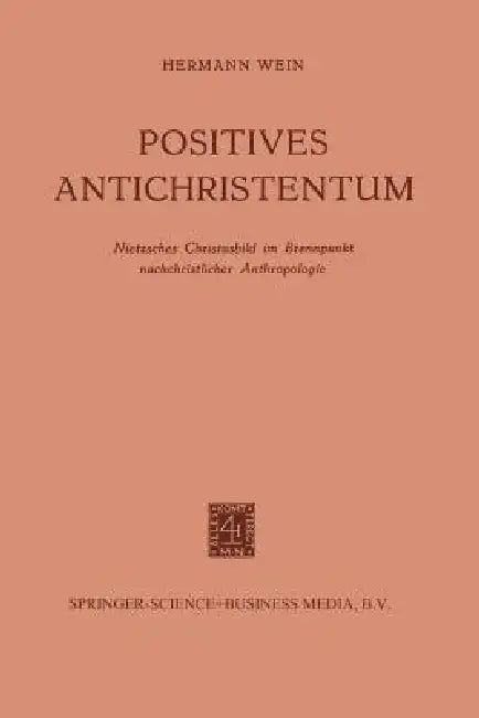 Positives Antichristentum: Nietzsches Christusbild Im Brennpunkt Nachchristlicher Anthropologie by Hermann Wein