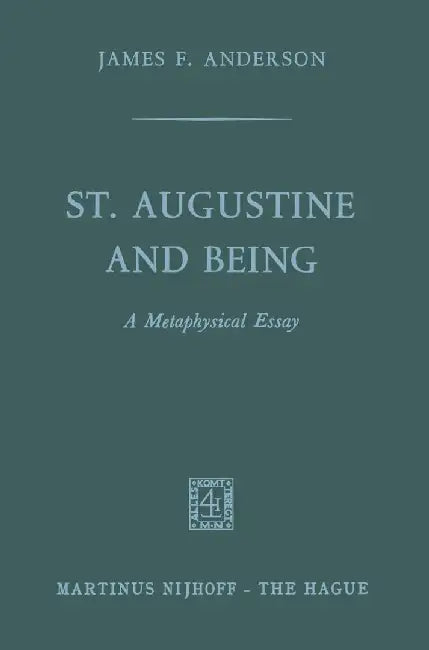 St. Augustine and Being: A Metaphysical Essay by James F. Anderson