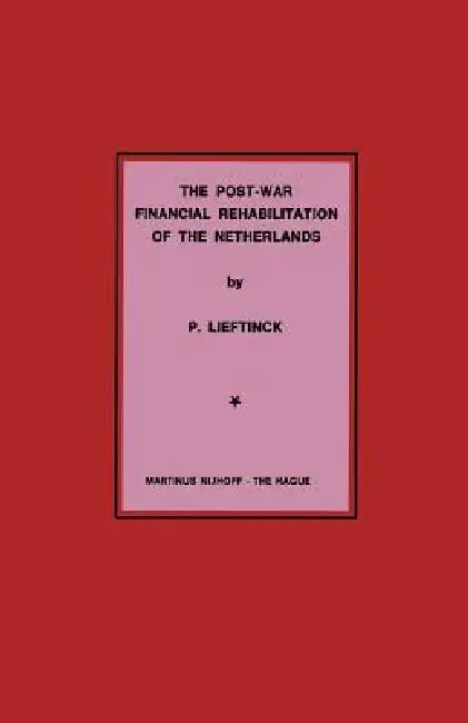 The Post-War Financial Rehabilitation of the Netherlands by P. Lieftinck