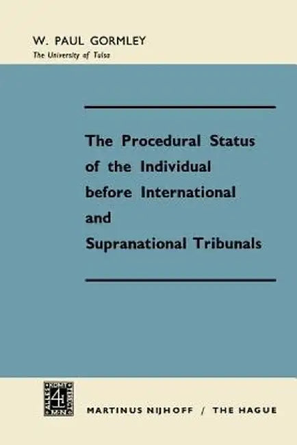 The Procedural Status of the Individual Before International and Supranational Tribunals by W. Paul Gormley