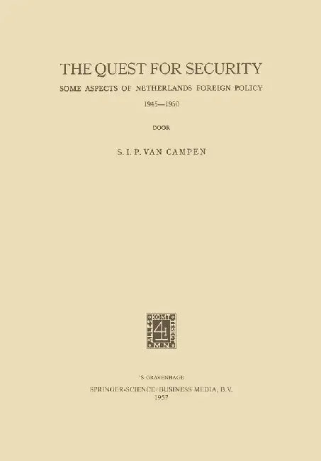 The Quest for Security: Some Aspects of Netherlands Foreign Policy 1945-1950 by S. I. P. Campen