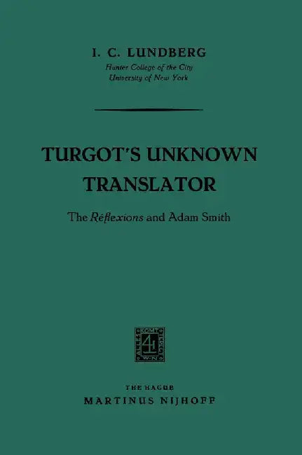 Turgot's Unknown Translator: The Réflexions and Adam Smith by I. C. Lundberg