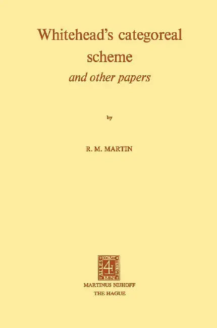 Whitehead's Categoreal Scheme and Other Papers by R. M. Martin