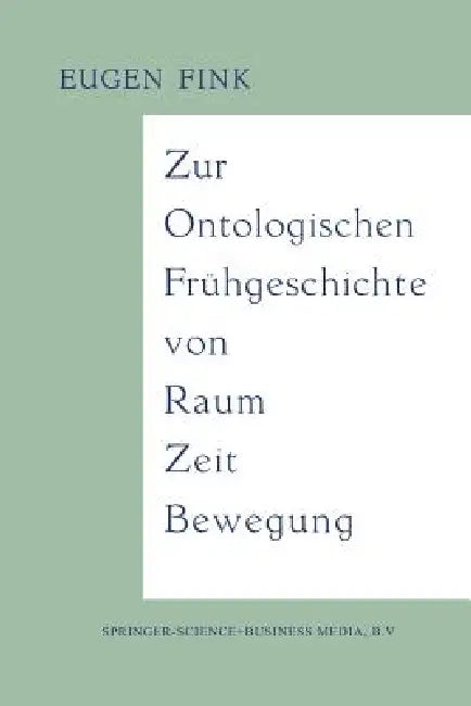 Zur Ontologischen Frühgeschichte Von Raum -- Zeit -- Bewegung by Eugen Fink
