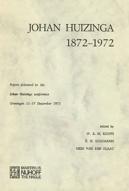 Johan Huizinga 1872-1972: Papers Delivered to the Johan Huizinga Conference Groningen 11-15 December 1972 by W. R. H. Koops