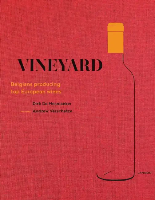 Vineyard: Belgians Producing Top European Wines by Dirk De Mesmaeker, Andrew Verschetze