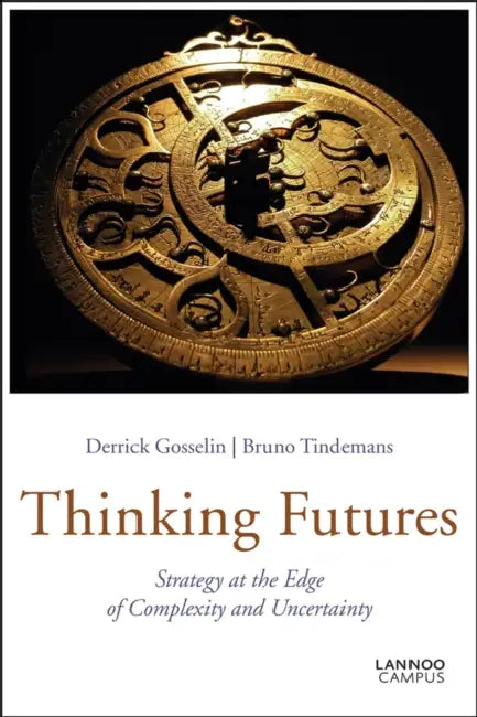 Thinking Futures: Strategy at the Edge of Complexity and Uncertainty by Derrick P. Gosselin, Bruno Tindemans
