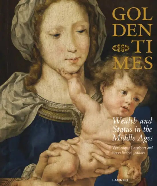 Golden Times: Wealth and Status in the Middle Ages by Peter Stabel, Veronique Lambert, Tim Soens