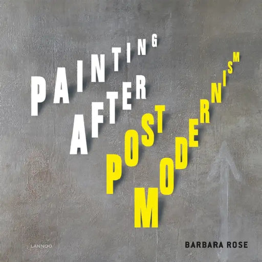 Painting After Postmodernism: Belgium - USA by Barbara Rose